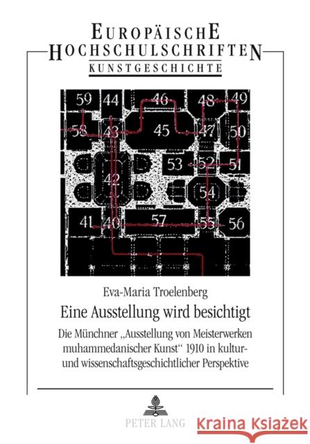 Eine Ausstellung Wird Besichtigt: Die Muenchner «Ausstellung Von Meisterwerken Muhammedanischer Kunst» 1910 in Kultur- Und Wissenschaftsgeschichtliche Troelenberg, Eva-Maria 9783631605158 Lang, Peter, Gmbh, Internationaler Verlag Der