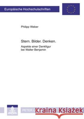 Stern. Bilder. Denken.: Aspekte Einer Denkfigur Bei Walter Benjamin Weber, Philipp 9783631605349