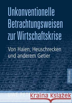 Unkonventionelle Betrachtungsweisen Zur Wirtschaftskrise: Von Haien, Heuschrecken Und Anderem Getier Petersen, Uwe 9783631605622 Lang, Peter, Gmbh, Internationaler Verlag Der