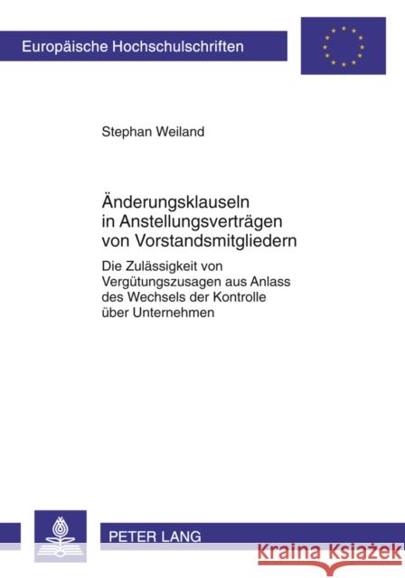 Aenderungsklauseln in Anstellungsvertraegen Von Vorstandsmitgliedern: Die Zulaessigkeit Von Verguetungszusagen Aus Anlass Des Wechsels Der Kontrolle U Weiland, Stephan 9783631605653 Lang, Peter, Gmbh, Internationaler Verlag Der