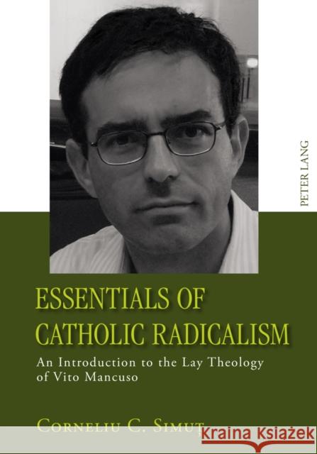 Essentials of Catholic Radicalism: An Introduction to the Lay Theology of Vito Mancuso Simut, Corneliu 9783631605912