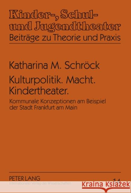 Kulturpolitik. Macht. Kindertheater.: Kommunale Konzeptionen Am Beispiel Der Stadt Frankfurt Am Main Schneider, Wolfgang 9783631606704