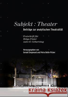 Subjekt: Theater: Beitraege Zur Analytischen Theatralitaet- Festschrift Fuer Helga Finter Zum 65. Geburtstag Siegmund, Gerald 9783631606803