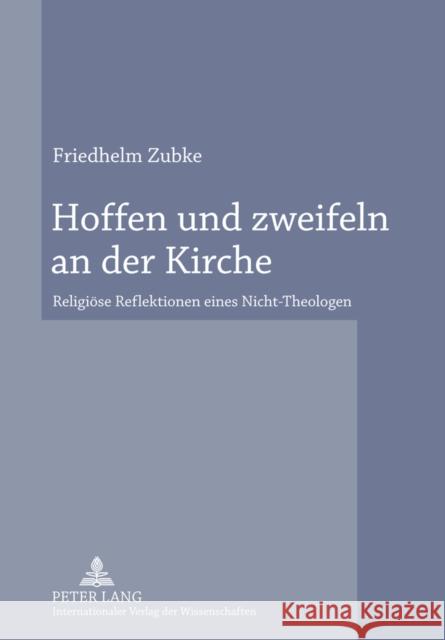 Hoffen Und Zweifeln an Der Kirche: Religioese Reflektionen Eines Nicht-Theologen Zubke, Friedhelm 9783631606964 Lang, Peter, Gmbh, Internationaler Verlag Der