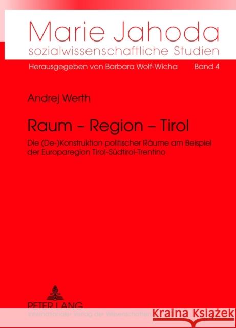 Raum - Region - Tirol: Die (De-)Konstruktion Politischer Raeume Am Beispiel Der Europaregion Tirol - Suedtirol - Trentino Wolf-Wicha, Barbara 9783631607039 Lang, Peter, Gmbh, Internationaler Verlag Der