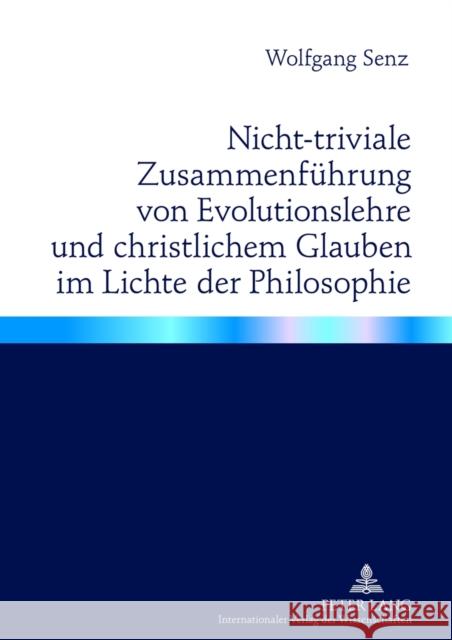 Nicht-Triviale Zusammenfuehrung Von Evolutionslehre Und Christlichem Glauben Im Lichte Der Philosophie Senz, Wolfgang 9783631607374 Lang, Peter, Gmbh, Internationaler Verlag Der