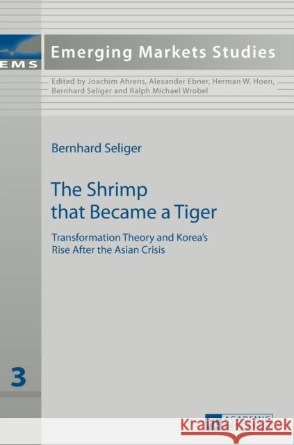 The Shrimp That Became a Tiger: Transformation Theory and Korea's Rise After the Asian Crisis Seliger, Bernhard 9783631607381