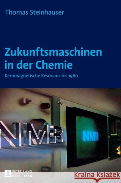 Zukunftsmaschinen in Der Chemie: Kernmagnetische Resonanz Bis 1980 Steinhauser, Thomas 9783631607459