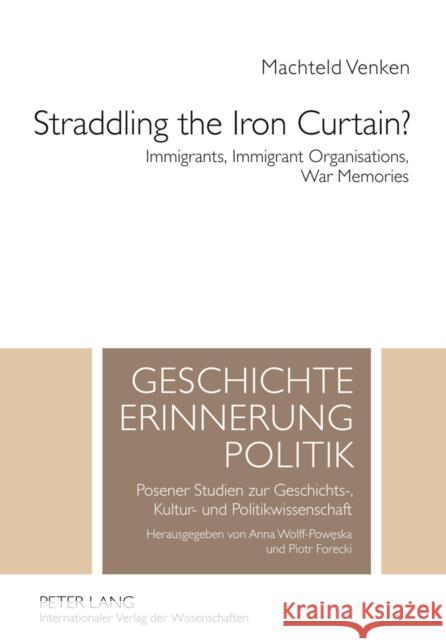 Straddling the Iron Curtain?: Immigrants, Immigrant Organisations, War Memories Wolff-Poweska, Anna 9783631607534 