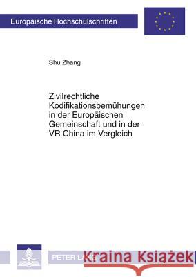 Zivilrechtliche Kodifikationsbemuehungen in Der Europaeischen Gemeinschaft Und in Der VR China Im Vergleich Zhang, Shu 9783631607664 Lang, Peter, Gmbh, Internationaler Verlag Der