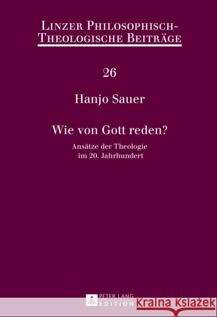 Wie Von Gott Reden?: Ansaetze Der Theologie Im 20. Jahrhundert Katholische Privat-Universität Linz 9783631607831 Peter Lang Gmbh, Internationaler Verlag Der W