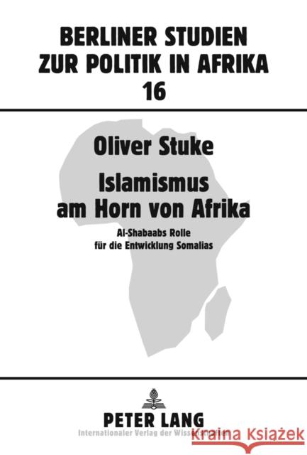 Islamismus Am Horn Von Afrika: Al-Shabaabs Rolle Fuer Die Entwicklung Somalias Ansprenger, Franz 9783631607855