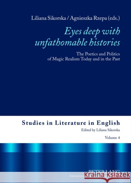 «Eyes Deep with Unfathomable Histories»: The Poetics and Politics of Magic Realism Today and in the Past Sikorska, Liliana 9783631607862