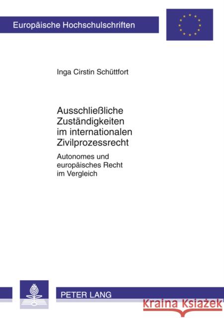 Ausschließliche Zustaendigkeiten Im Internationalen Zivilprozessrecht: Autonomes Und Europaeisches Recht Im Vergleich Schüttfort, Inga 9783631608005 Lang, Peter, Gmbh, Internationaler Verlag Der