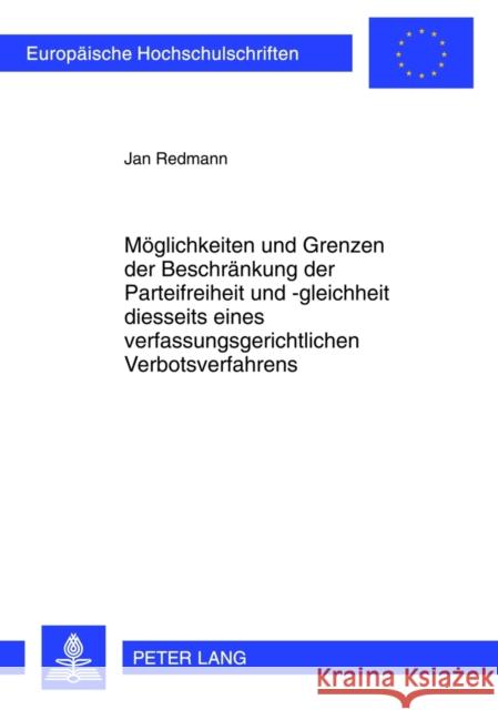 Moeglichkeiten Und Grenzen Der Beschraenkung Der Parteifreiheit Und -Gleichheit Diesseits Eines Verfassungsgerichtlichen Verbotsverfahrens Redmann, Jan 9783631608487 Lang, Peter, Gmbh, Internationaler Verlag Der
