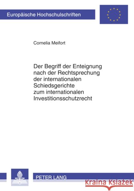 Der Begriff Der Enteignung Nach Der Rechtsprechung Der Internationalen Schiedsgerichte Zum Internationalen Investitionsschutzrecht Meifort, Cornelia 9783631608500 Lang, Peter, Gmbh, Internationaler Verlag Der