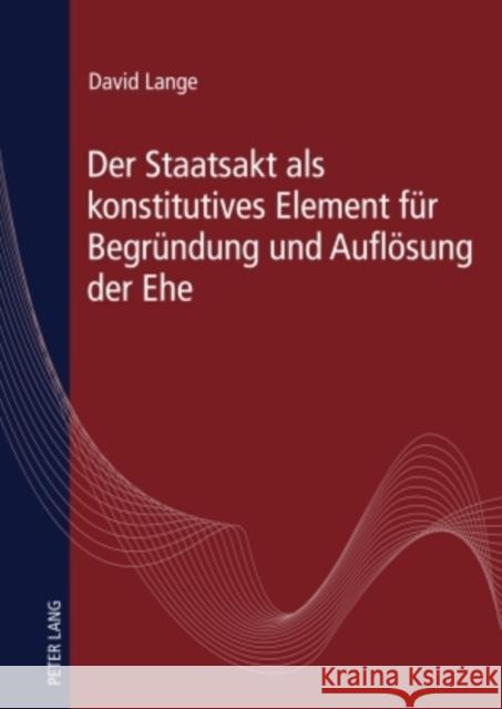 Der Staatsakt ALS Konstitutives Element Fuer Begruendung Und Aufloesung Der Ehe Lange, David 9783631608722