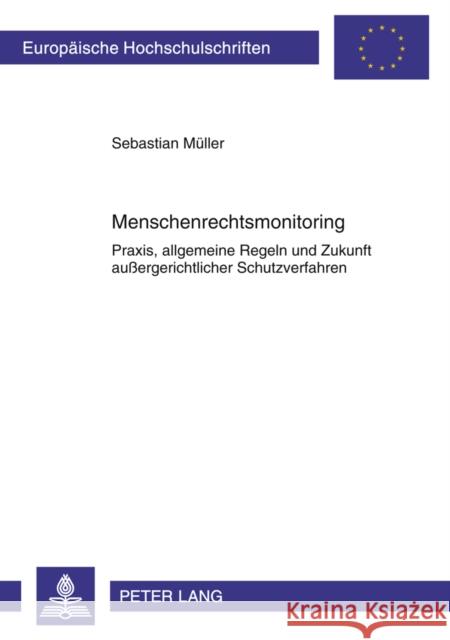 Menschenrechtsmonitoring: Praxis, Allgemeine Regeln Und Zukunft Außergerichtlicher Schutzverfahren Müller, Sebastian 9783631608746