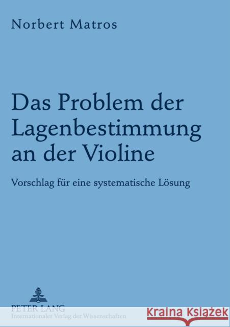 Das Problem Der Lagenbestimmung an Der Violine: Vorschlag Fuer Eine Systematische Loesung Matros, Norbert 9783631608838 Lang, Peter, Gmbh, Internationaler Verlag Der