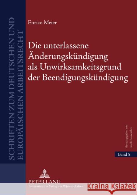 Die Unterlassene Aenderungskuendigung ALS Unwirksamkeitsgrund Der Beendigungskuendigung Bayreuther, Frank 9783631609057