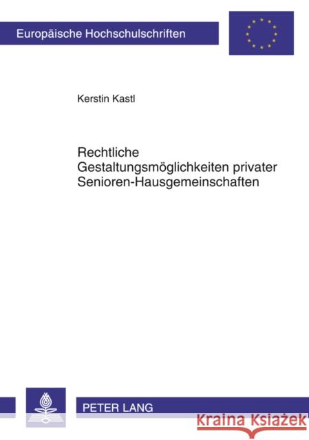 Rechtliche Gestaltungsmoeglichkeiten Privater Senioren-Hausgemeinschaften Kastl, Kerstin 9783631609385 Lang, Peter, Gmbh, Internationaler Verlag Der