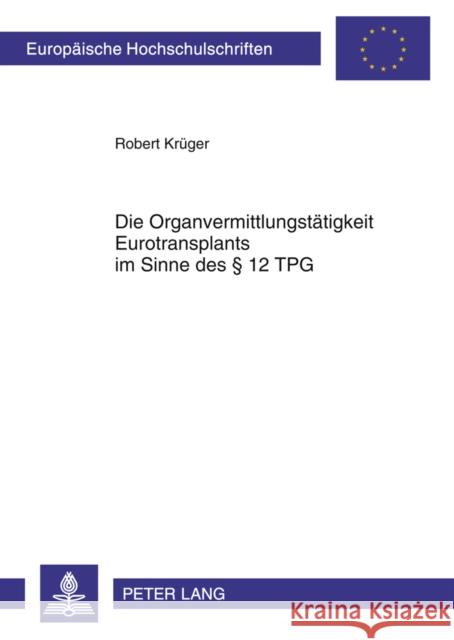 Die Organvermittlungstaetigkeit Eurotransplants Im Sinne Des § 12 Tpg: Eine Verfassungsrechtliche Analyse Krüger, Robert 9783631609446 Lang, Peter, Gmbh, Internationaler Verlag Der