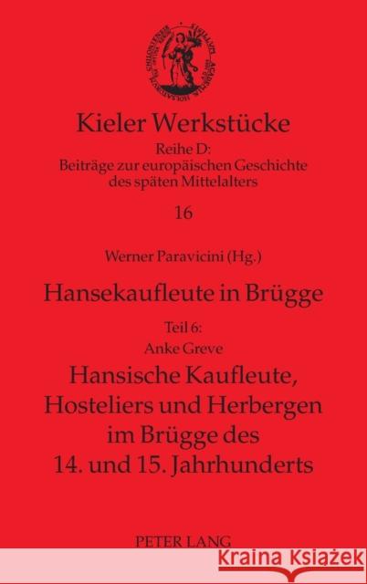 Hansekaufleute in Bruegge: Teil 6: Hansische Kaufleute, Hosteliers Und Herbergen Im Bruegge Des 14. Und 15. Jahrhunderts Paravicini, Werner 9783631609514