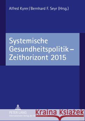 Systemische Gesundheitspolitik - Zeithorizont 2015 Alfred Kyrer Bernhard F. Seyr 9783631609774 Lang, Peter, Gmbh, Internationaler Verlag Der