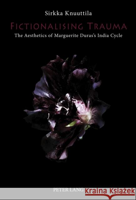 Fictionalising Trauma: The Aesthetics of Marguerite Duras's India Cycle Knuuttila, Sirkka 9783631609811