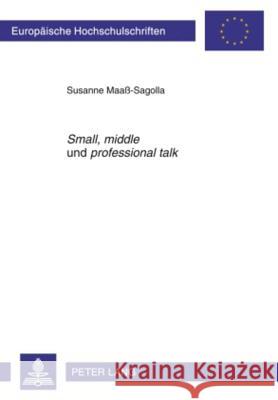 «Small», «Middle» Und «Professional Talk»: Ein Interaktiv-Interkultureller Ansatz Im Fachsprachenunterricht Englisch Zur Erlangung Fachkommunikativer Maaß-Sagolla, Susanne 9783631609910