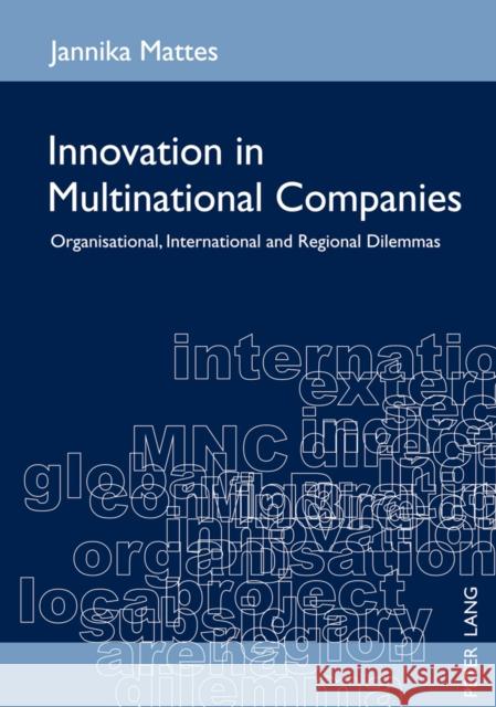 Innovation in Multinational Companies: Organisational, International and Regional Dilemmas Mattes, Jannika 9783631610213