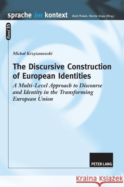 The Discursive Construction of European Identities: A Multi-Level Approach to Discourse and Identity in the Transforming European Union Michal Krzyzanowski 9783631610466 Peter Lang AG
