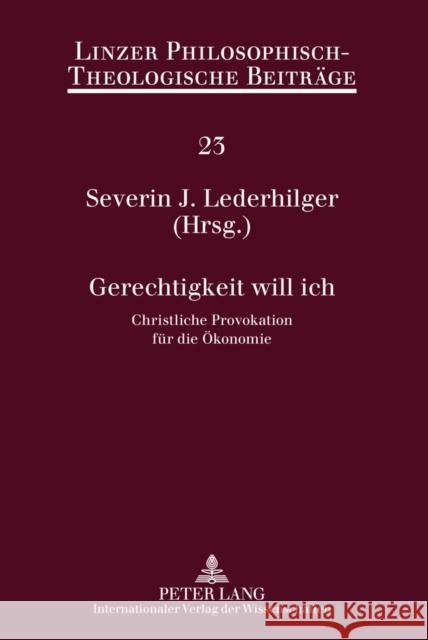 Gerechtigkeit Will Ich: Christliche Provokation Fuer Die Oekonomie- 12. Oekumenische Sommerakademie Kremsmuenster 2010 Katholische Privat-Universität Linz 9783631610800 Lang, Peter, Gmbh, Internationaler Verlag Der