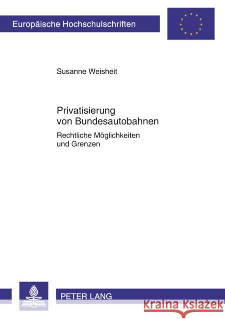 Privatisierung Von Bundesautobahnen: Rechtliche Moeglichkeiten Und Grenzen Weisheit, Susanne 9783631610855 Lang, Peter, Gmbh, Internationaler Verlag Der