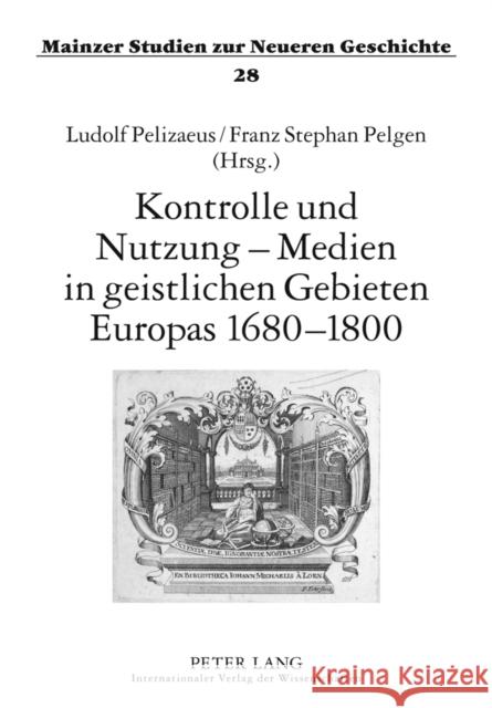 Kontrolle Und Nutzung - Medien in Geistlichen Gebieten Europas 1680-1800 Hartmann, Peter C. 9783631611401 Lang, Peter, Gmbh, Internationaler Verlag Der