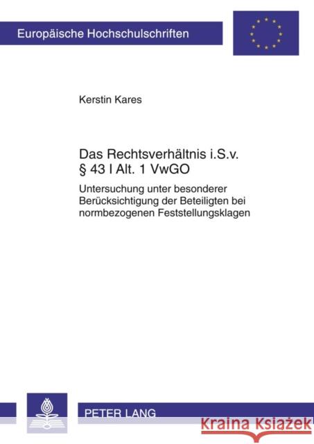 Das Rechtsverhaeltnis I. S. V. § 43 I Alt. 1 Vwgo: Untersuchung Unter Besonderer Beruecksichtigung Der Beteiligten Bei Normbezogenen Feststellungsklag Kares, Kerstin 9783631611852 Lang, Peter, Gmbh, Internationaler Verlag Der