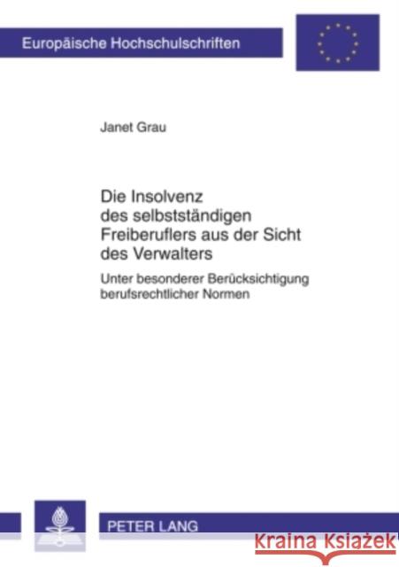 Die Insolvenz Des Selbststaendigen Freiberuflers Aus Der Sicht Des Verwalters: Unter Besonderer Beruecksichtigung Berufsrechtlicher Normen Grau, Janet 9783631611876 Lang, Peter, Gmbh, Internationaler Verlag Der