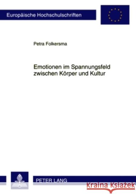 Emotionen Im Spannungsfeld Zwischen Koerper Und Kultur: Eine Kognitiv-Semantische Untersuchung Von Aspekten Der Motiviertheit Koerperbezogener Phraseo Folkersma, Petra 9783631611906 