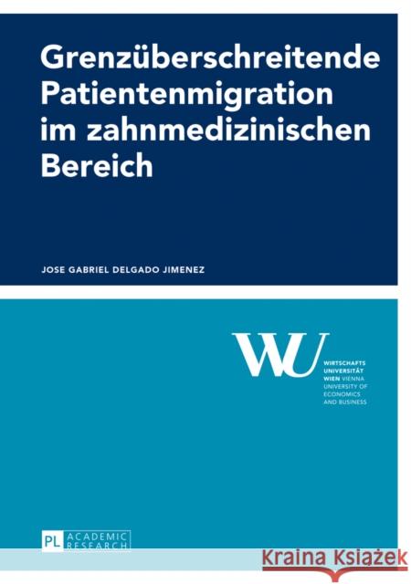 Grenzueberschreitende Patientenmigration Im Zahnmedizinischen Bereich: Eine Oekonomische Analyse Am Beispiel Oesterreich Und Ungarn Wirtschaftsuniversität Wien 9783631612118