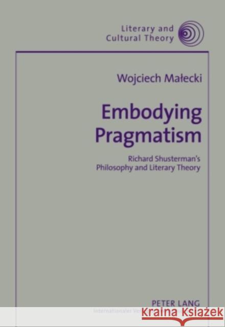 Embodying Pragmatism: Richard Shusterman's Philosophy and Literary Theory Kalaga, Wojciech 9783631612170 Peter Lang GmbH