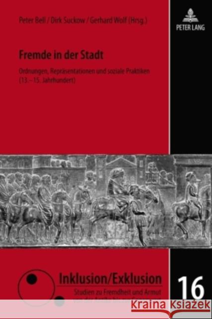 Fremde in Der Stadt: Ordnungen, Repraesentationen Und Soziale Praktiken (13.-15. Jahrhundert) Raphael, Lutz 9783631612477 Lang, Peter, Gmbh, Internationaler Verlag Der