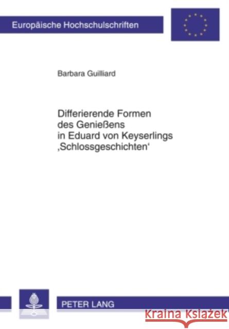 Differierende Formen Des Genießens in Eduard Von Keyserlings 'Schlossgeschichten' Guilliard, Barbara 9783631612576 Lang, Peter, Gmbh, Internationaler Verlag Der