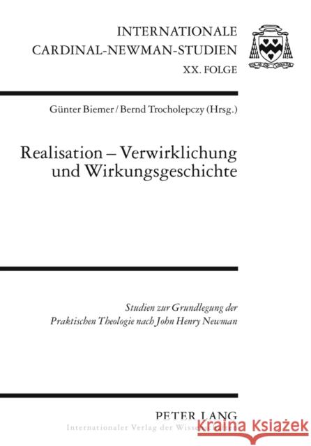Realisation - Verwirklichung Und Wirkungsgeschichte: Studien Zur Grundlegung Der Praktischen Theologie Nach - John Henry Newman Biemer, Günter 9783631612866