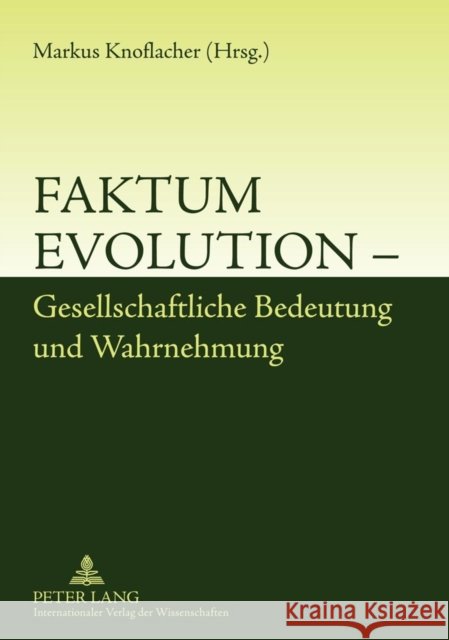 Faktum Evolution - Gesellschaftliche Bedeutung Und Wahrnehmung: Mit Beitraegen Von Ulrich Kutschera, Peter Schuster, Robert D. Martin, Mathias Harzhau Knoflacher, Markus 9783631612903 Lang, Peter, Gmbh, Internationaler Verlag Der
