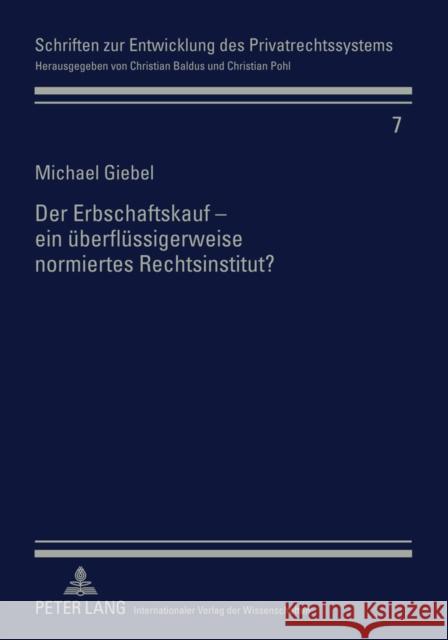 Der Erbschaftskauf - Ein Ueberfluessigerweise Normiertes Rechtsinstitut? Baldus, Christian 9783631613023