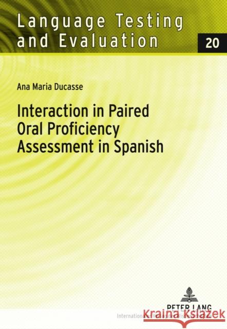 Interaction in Paired Oral Proficiency Assessment in Spanish: Rater and Candidate Input Into Evidence Based Scale Development and Construct Definition Grotjahn, Rüdiger 9783631613344