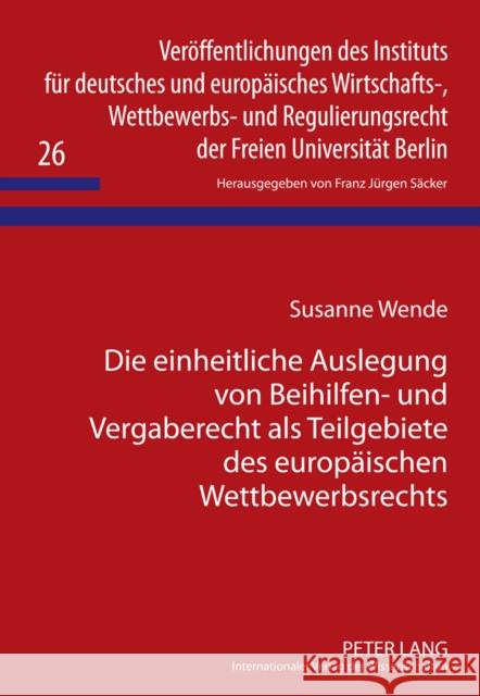 Die Einheitliche Auslegung Von Beihilfen- Und Vergaberecht ALS Teilgebiete Des Europaeischen Wettbewerbsrechts Säcker, F. J. 9783631613368