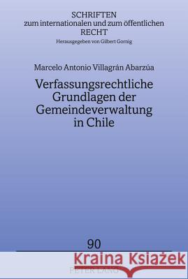 Verfassungsrechtliche Grundlagen Der Gemeindeverwaltung in Chile: Auch Ein Beitrag Zur Dezentralisierung Und Dekonzentration Gornig, Gilbert 9783631613498