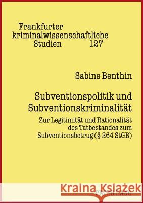 Subventionspolitik Und Subventionskriminalitaet: Zur Legitimitaet Und Rationalitaet Des Tatbestandes Zum Subventionsbetrug (§ 264 Stgb) Neumann, Ulfrid 9783631613627