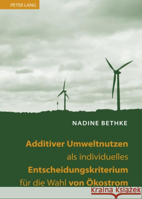 Additiver Umweltnutzen ALS Individuelles Entscheidungskriterium Fuer Die Wahl Von Oekostrom Bethke, Nadine 9783631613665 Lang, Peter, Gmbh, Internationaler Verlag Der